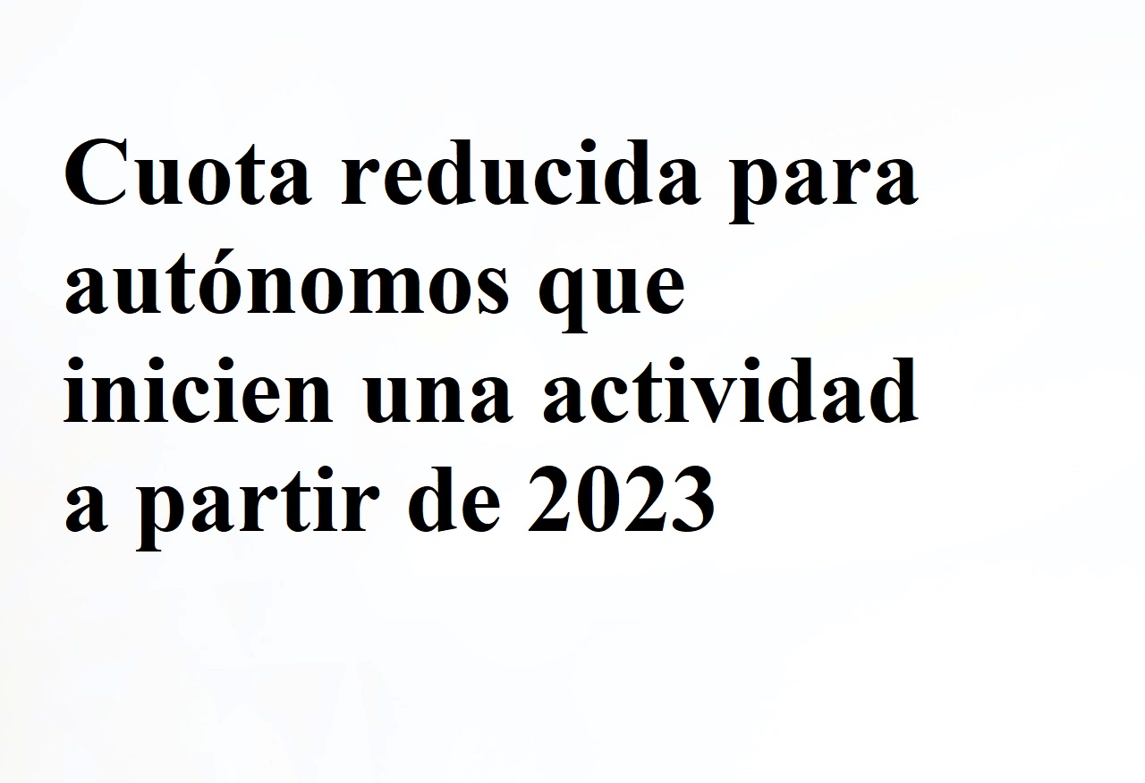 Nueva tarifa plana de autónomos para 2023, 2024 y 2025.
Cuota reducida aplicable por el inicio de una actividad por cuenta propia en el periodo 2023 a 2025. 

